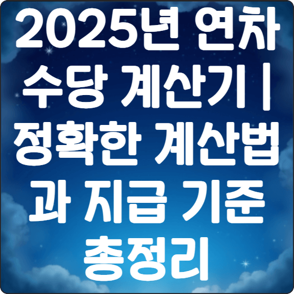 2025년 연차수당 계산기 | 정확한 계산법과 지급 기준 총정리 2 2025년 연차수당 계산기 정확한 계산법과 지급 기준 총정리 1