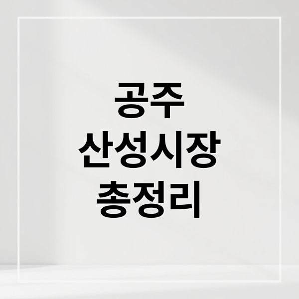 공주 산성시장 맛집, 먹거리, 쇼핑, 즐길거리 완벽가이드